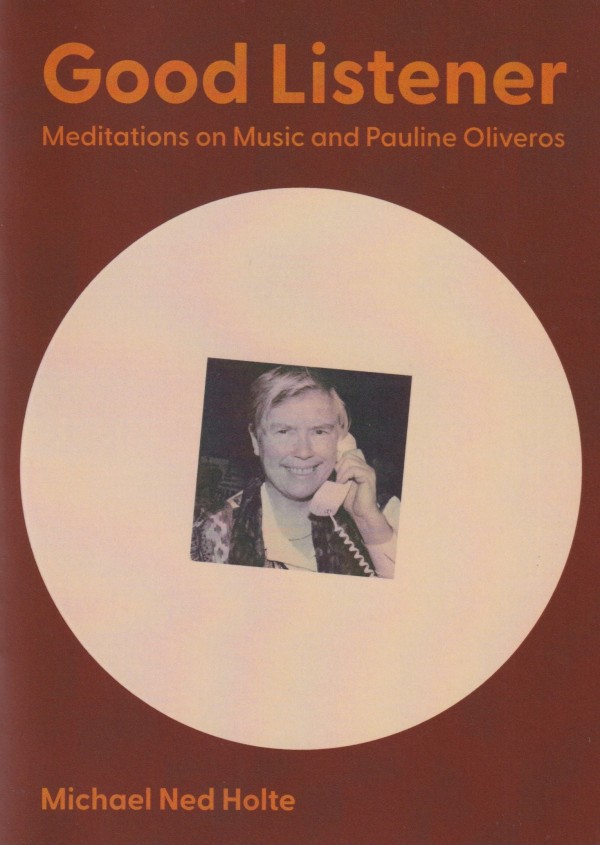 Good Listener: Meditations on Music and Pauline Oliveros